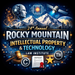 24th Annual Rocky Mountain Intellectual Property & Technology Law Institute