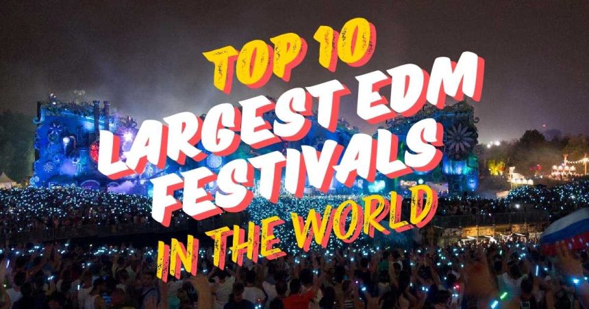 largest edm festivals in the world